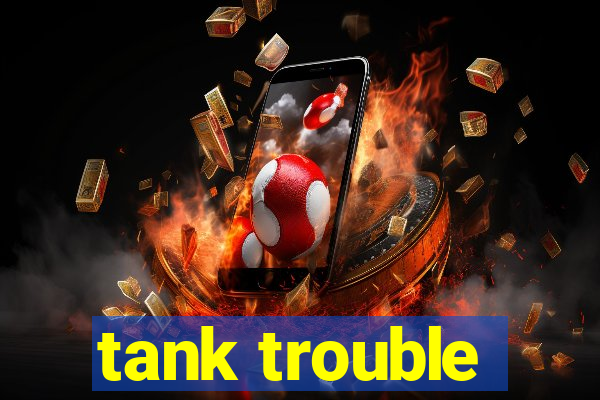 tank trouble